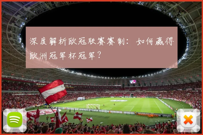 深度解析欧冠联赛赛制：如何赢得欧洲冠军杯冠军？