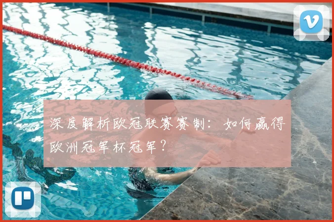 深度解析欧冠联赛赛制：如何赢得欧洲冠军杯冠军？